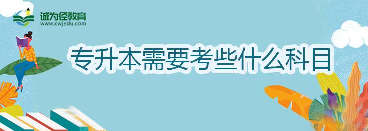 专升本需要考些什么科目