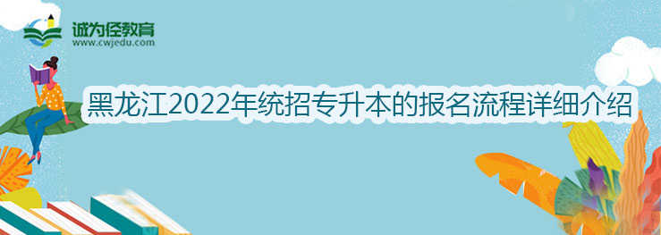 黑龙江2022年统招专升本的报名流程详细介绍