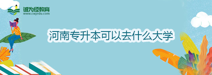 河南专升本可以去什么大学?