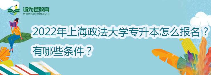 2022年上海政法大学专升本怎么报名？有哪些条件？