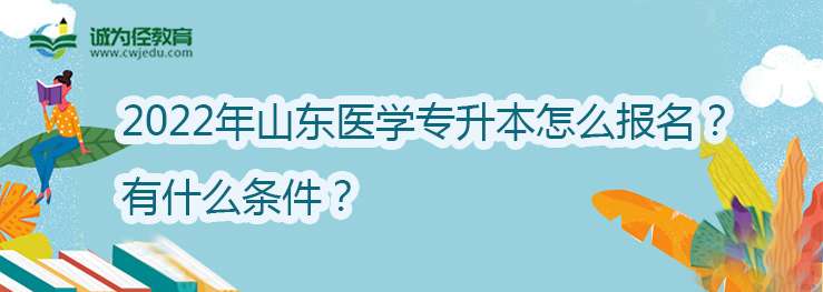 2022年山东医学专升本怎么报名？有什么条件？