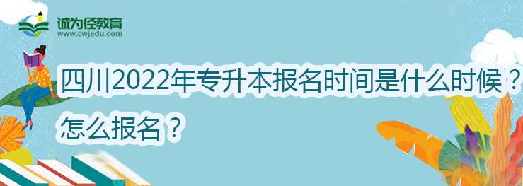 四川2022年专升本报名时间是什么时候？怎么报名？