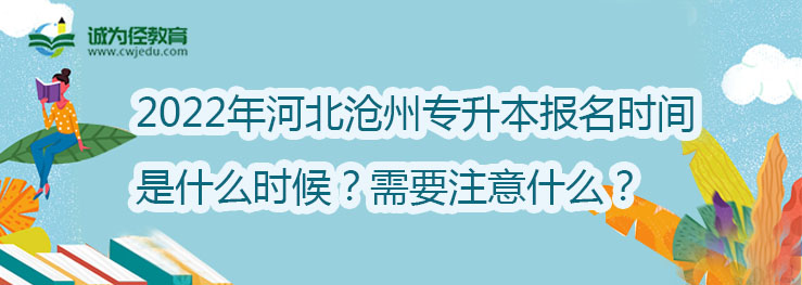 2022年河北沧州专升本报名时间是什么时候？需要注意什么？