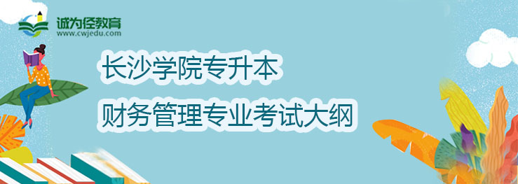 长沙学院2022年专升本财务管理专业考试大纲